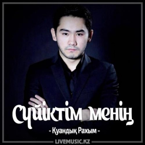 Песня Қуандық Рахым – Сүйіктім менің (2017)