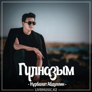 Песня Нұрболат Абдуллин – Гүлназым (2017)