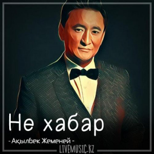 Песня Ақылбек Жеменей – Не хабар (2018)