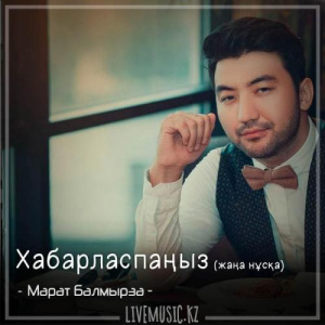 Песня Марат Балмырза – Хабарласпаңыз (жаңа нұсқа) (2018)