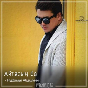 Песня Нұрболат Абдуллин – Айтасың ба (2018)