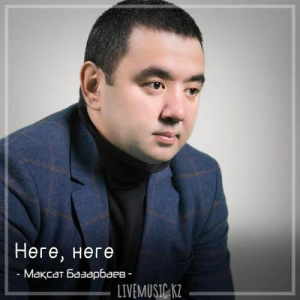 Песня Мақсат Базарбаев – Неге, неге. (2018)