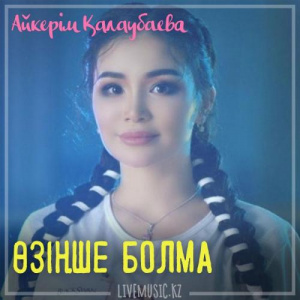 Песня Aikerim Kalaubaeva – Өзіңше болма (2018)