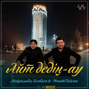 Песня Мейрамбек Бесбаев & Ренат Гайсин – Айт дедің-ау
