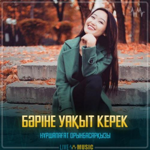 Песня Нұршапағат Орынбасарқызы – Бәріне уақыт керек