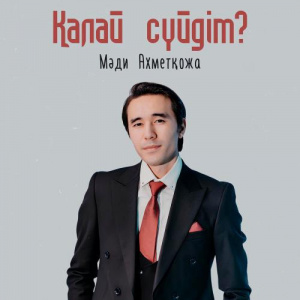 Песня Мәди Ахметқожа – Қалай сүйдім