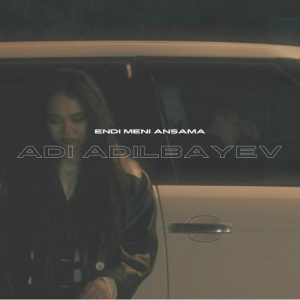 Песня Adi Adilbayev – ENDI MENI ANSAMA