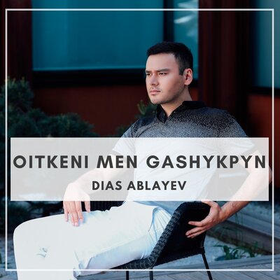 Песня Dias Ablayev – Oitkeni Men Gashykpyn